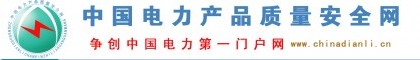 電力安全的權威發(fā)布平臺▁中國電力產品質量安全網、電力產品電力設備